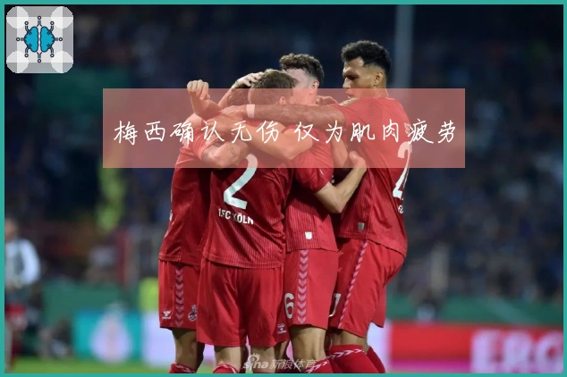 梅西确认无伤 仅为肌肉疲劳